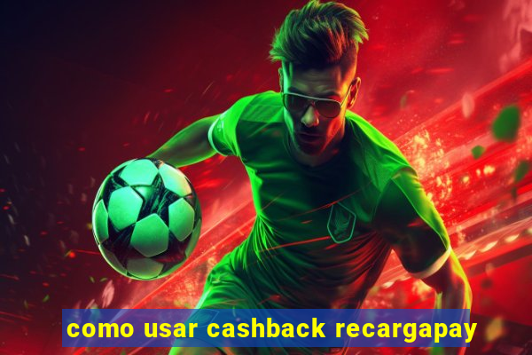 como usar cashback recargapay